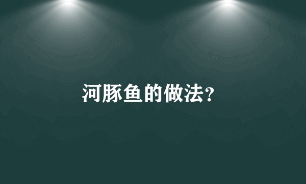 河豚鱼的做法？