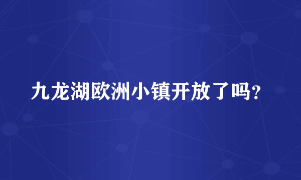 九龙湖欧洲小镇开放了吗？