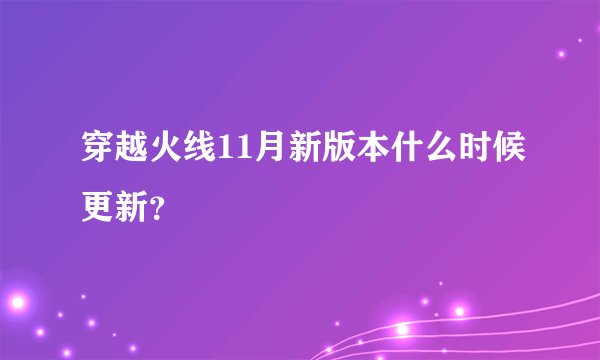 穿越火线11月新版本什么时候更新？