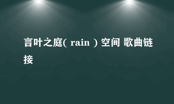 言叶之庭( rain ) 空间 歌曲链接
