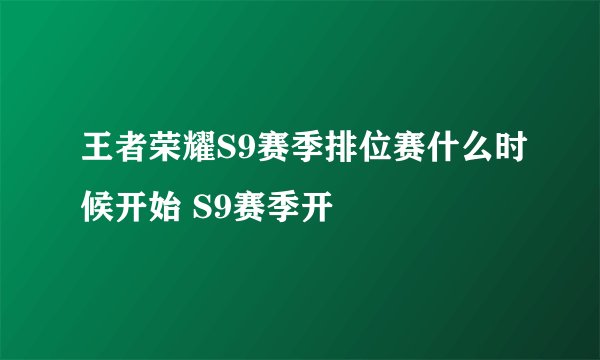 王者荣耀S9赛季排位赛什么时候开始 S9赛季开