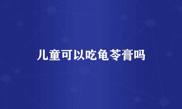 儿童可以吃龟苓膏吗