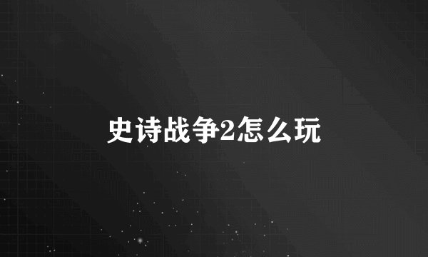 史诗战争2怎么玩
