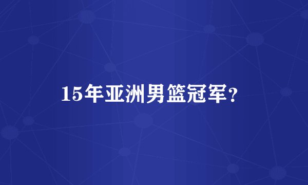 15年亚洲男篮冠军？