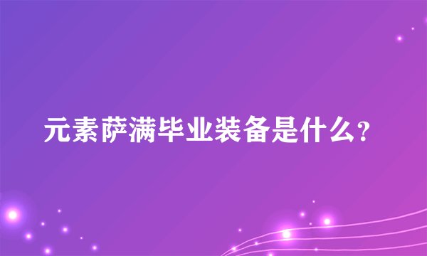 元素萨满毕业装备是什么？