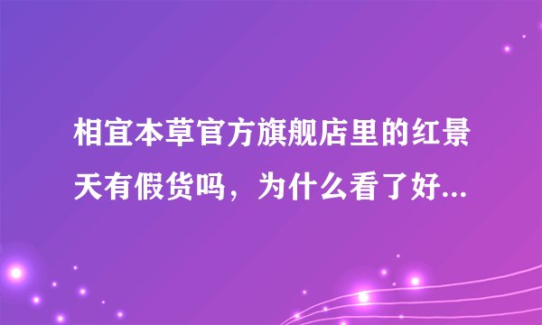 相宜本草官方旗舰店里的红景天有假货吗，为什么看了好多的评价都过敏，有说是真的，还有说是假的，真的