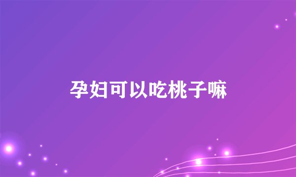 孕妇可以吃桃子嘛