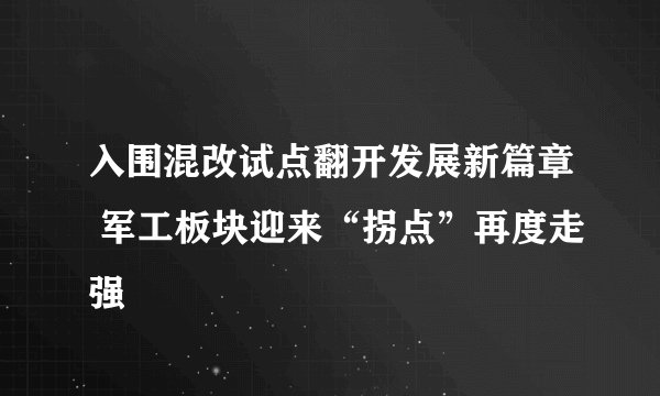 入围混改试点翻开发展新篇章 军工板块迎来“拐点”再度走强