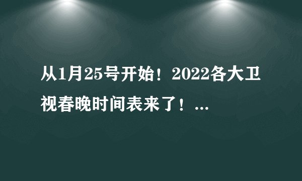 从1月25号开始！2022各大卫视春晚时间表来了！快快收藏转发～