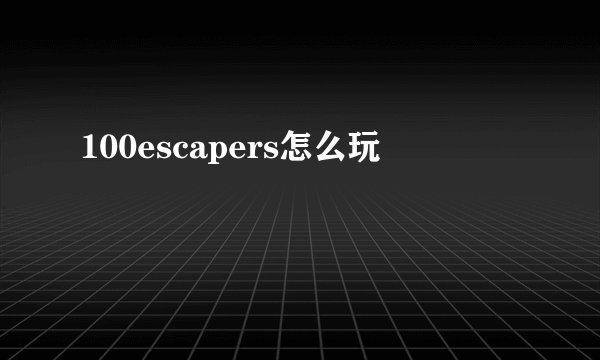 100escapers怎么玩