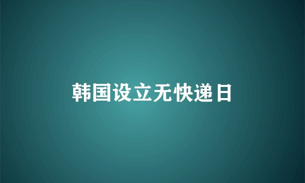 韩国设立无快递日