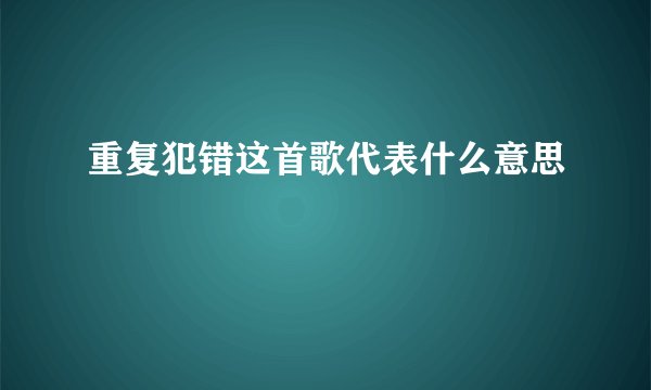 重复犯错这首歌代表什么意思