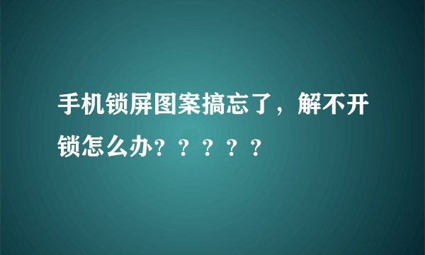 手机锁屏图案搞忘了，解不开锁怎么办？？？？？