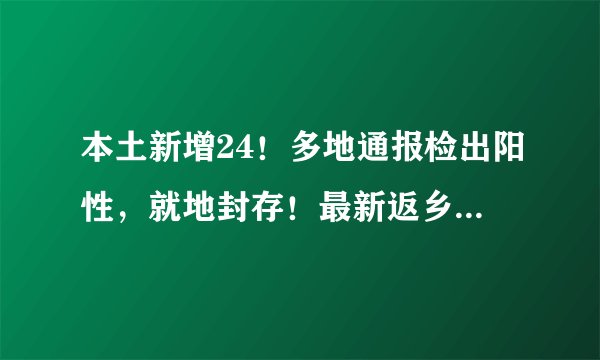 本土新增24！多地通报检出阳性，就地封存！最新返乡通知：这些人将分类管控