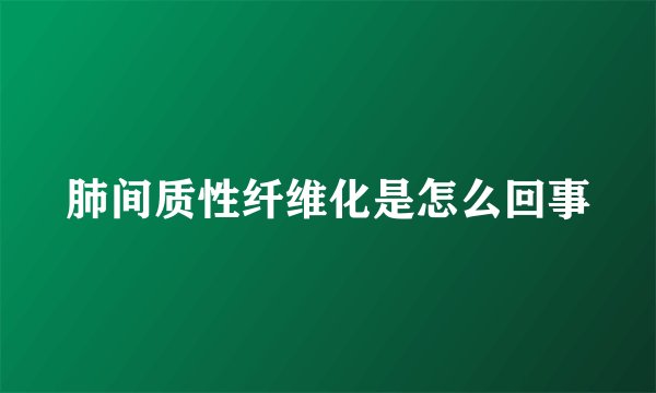 肺间质性纤维化是怎么回事