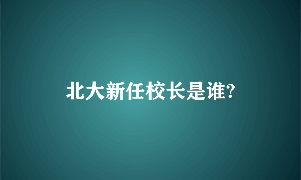 北大新任校长是谁?
