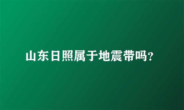 山东日照属于地震带吗？