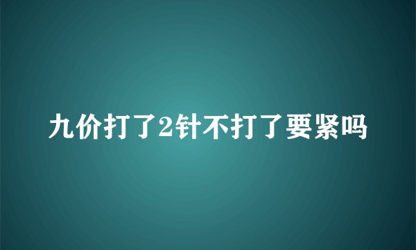 九价打了2针不打了要紧吗