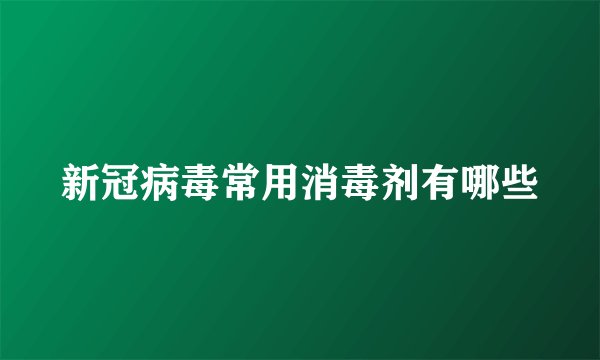 新冠病毒常用消毒剂有哪些