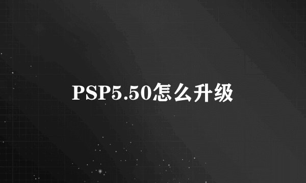 PSP5.50怎么升级