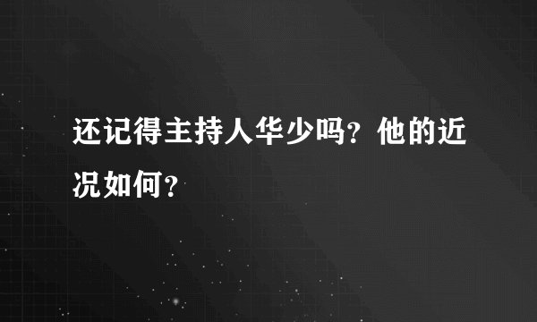 还记得主持人华少吗？他的近况如何？