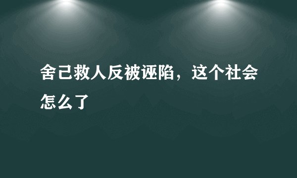 舍己救人反被诬陷，这个社会怎么了