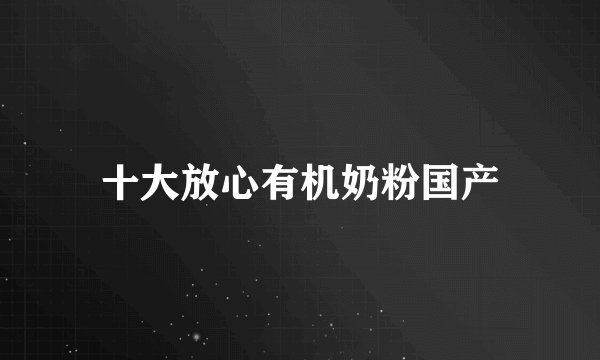 十大放心有机奶粉国产