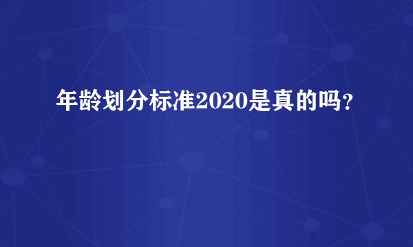年龄划分标准2020是真的吗？