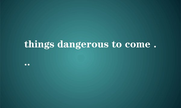 things dangerous to come to dangerous是后置定语吗 to come to 做什么成分?