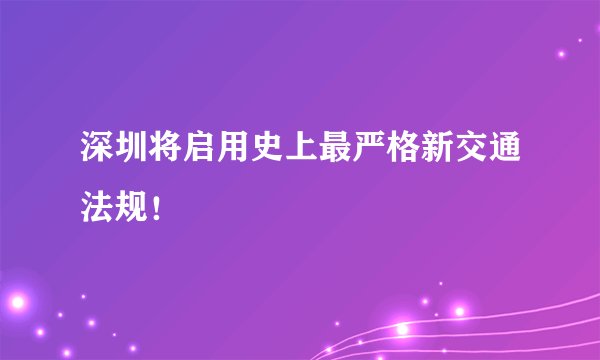 深圳将启用史上最严格新交通法规！