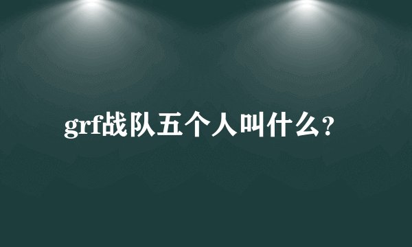 grf战队五个人叫什么？