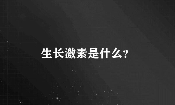 生长激素是什么？