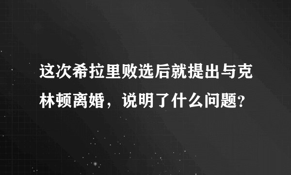 这次希拉里败选后就提出与克林顿离婚，说明了什么问题？