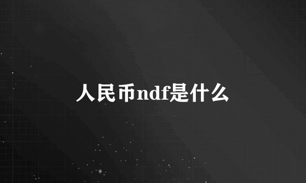 人民币ndf是什么