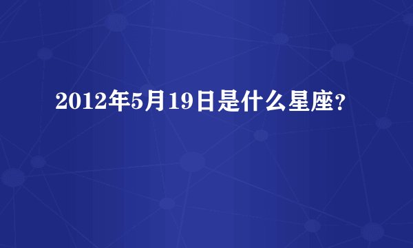 2012年5月19日是什么星座？