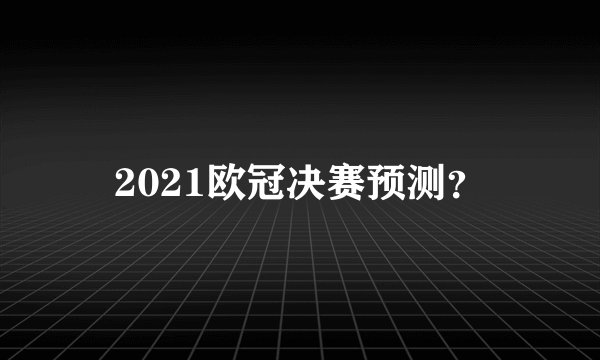 2021欧冠决赛预测？