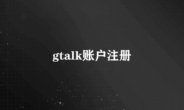 gtalk账户注册