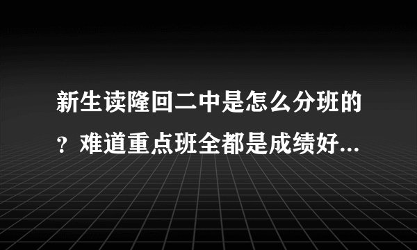 新生读隆回二中是怎么分班的？难道重点班全都是成绩好的，普通班全是成绩差的吗