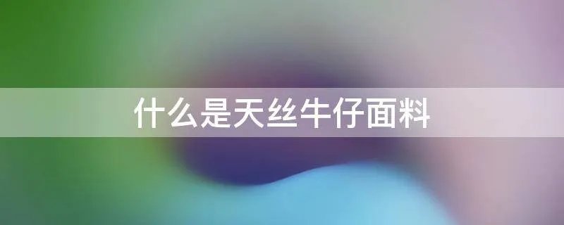 什么是天丝牛仔面料