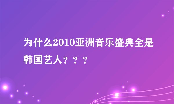 为什么2010亚洲音乐盛典全是韩国艺人？？？