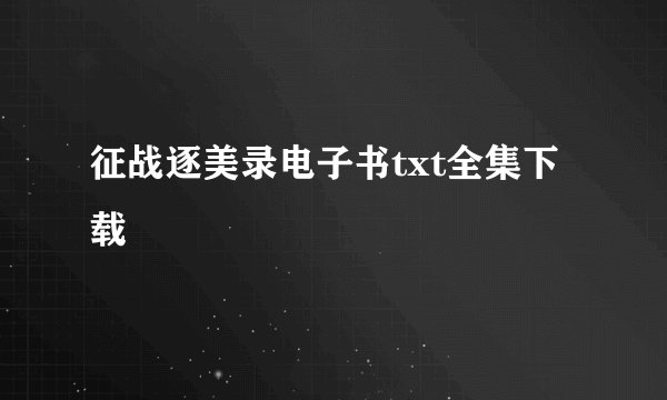 征战逐美录电子书txt全集下载