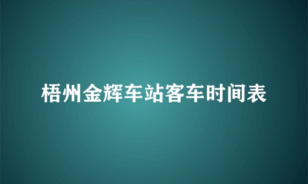梧州金辉车站客车时间表