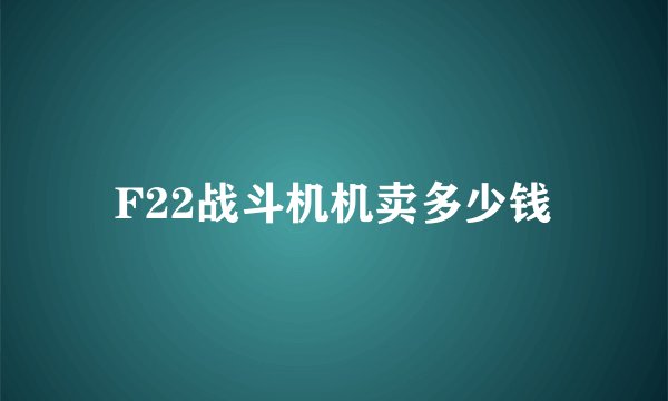 F22战斗机机卖多少钱
