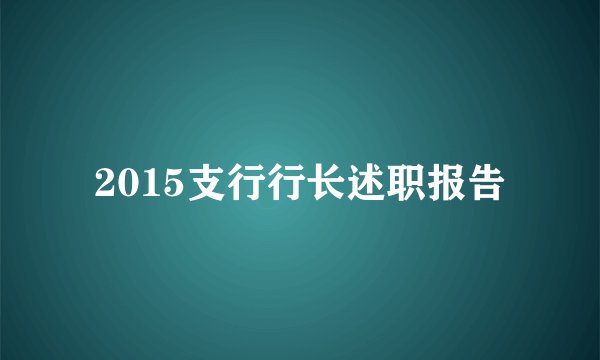2015支行行长述职报告
