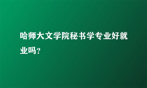 哈师大文学院秘书学专业好就业吗？