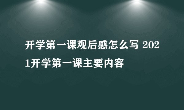 开学第一课观后感怎么写 2021开学第一课主要内容
