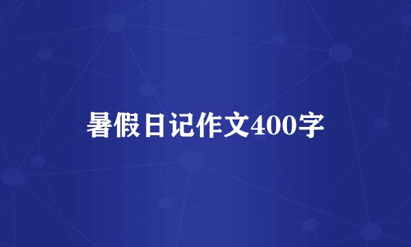 暑假日记作文400字