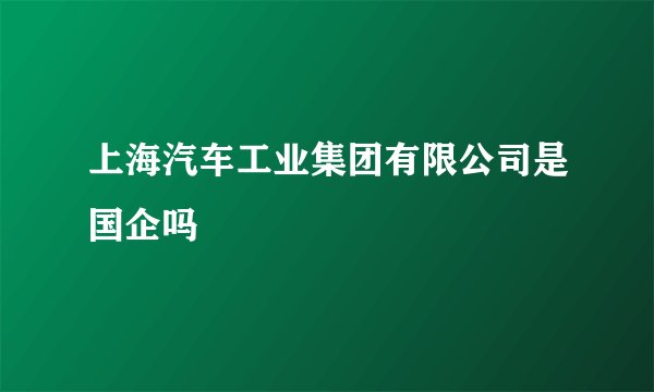 上海汽车工业集团有限公司是国企吗