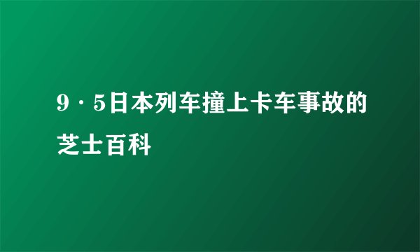 9·5日本列车撞上卡车事故的芝士百科