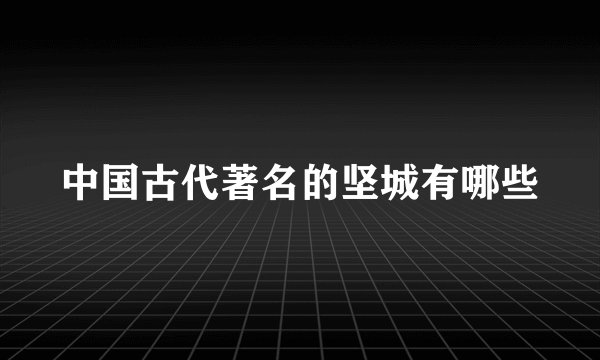 中国古代著名的坚城有哪些